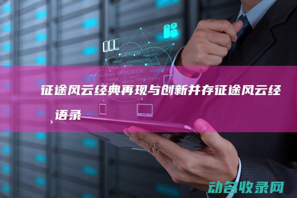 征途风云 经典再现与创新并存 (征途风云经典语录大全)