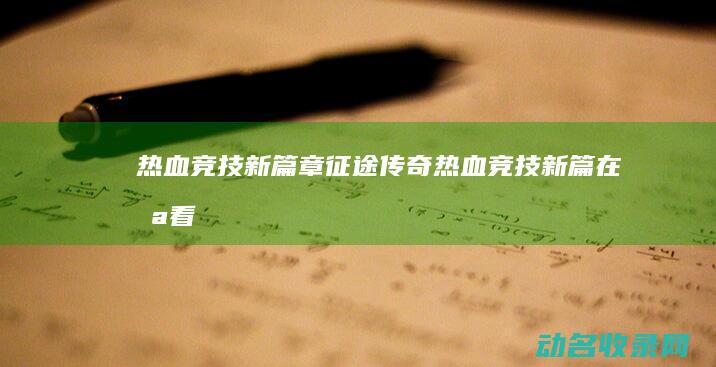 热血竞技新篇章 征途传奇 (热血竞技新篇在哪看)