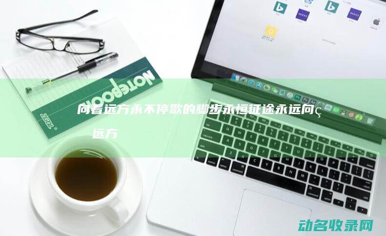 向着远方永不停歇的脚步 永恒征途 (永远向着远方)