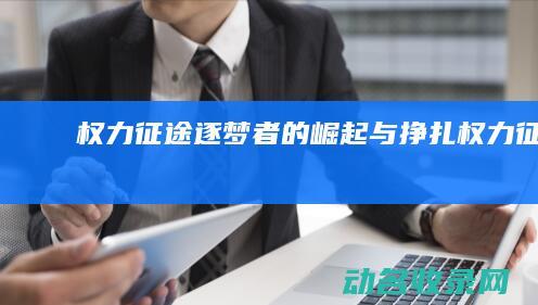 权力征途 逐梦者的崛起与挣扎 (《权力征途》)