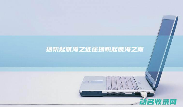 扬帆起航 海之征途 (扬帆起航海之南)