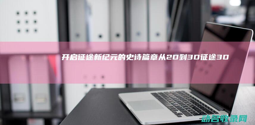 开启征途新纪元的史诗篇章 从2D到3D 征途3D (开启征途新纪元的小说)