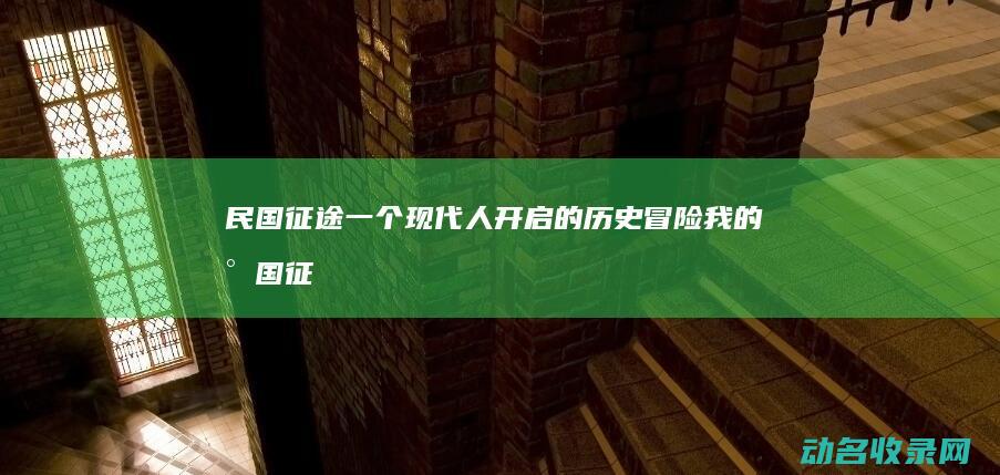 民国征途 一个现代人开启的历史冒险 (我的民国征途)