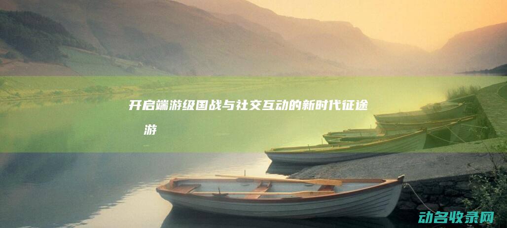 开启端游级国战与社交互动的新时代 征途手游