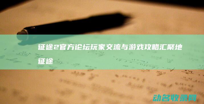 征途2官方论坛 玩家交流与游戏攻略汇聚地 (征途2s官方)