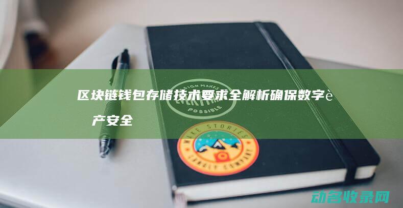 区块链钱包存储技术要求全解析 确保数字资产安全的关键 (区块链钱包存储是什么的容器)