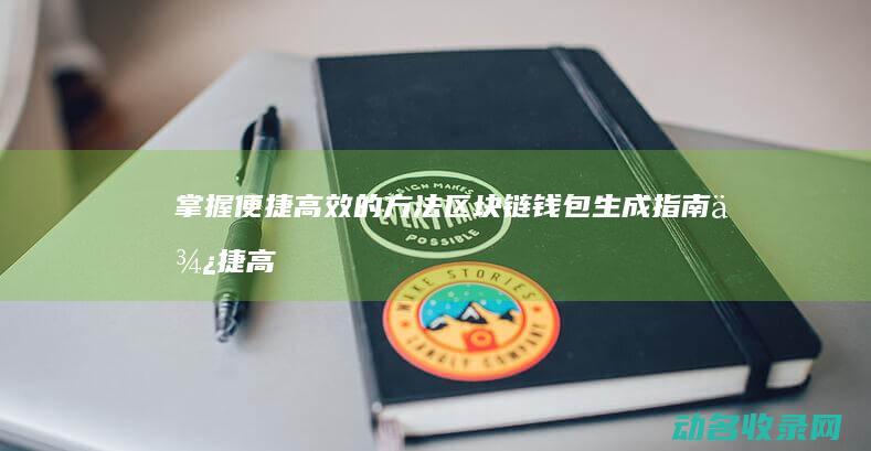 掌握便捷高效的方法 区块链钱包生成指南 (便捷高效什么意思)