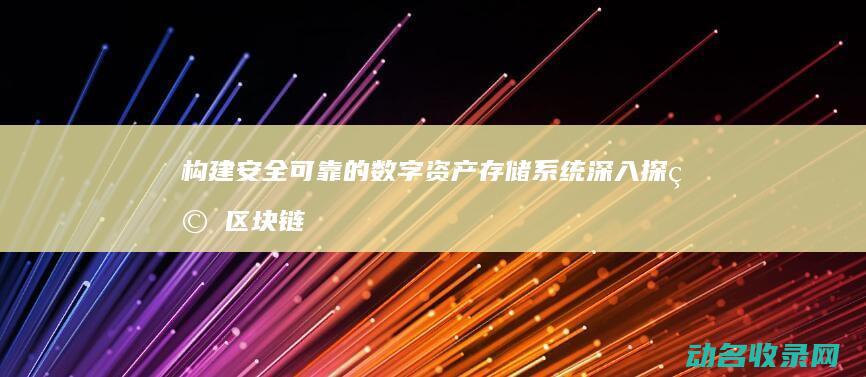 构建安全可靠的数字资产存储系统 深入探究区块链钱包源码 (构建安全可靠的数据环境)