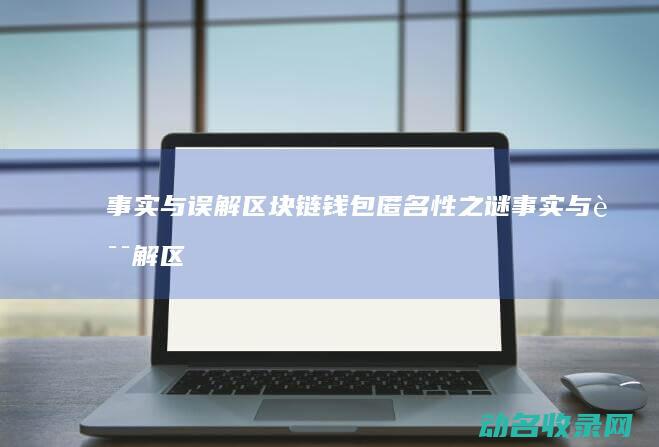 事实与误解 区块链钱包匿名性之谜 (事实与误解区别)