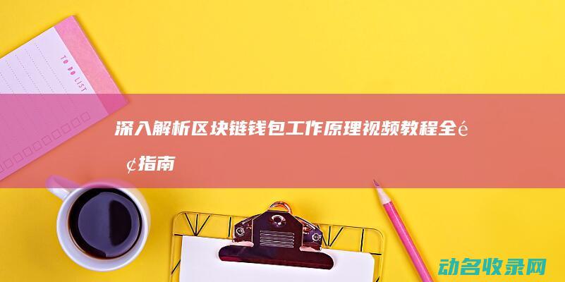 深入解析区块链钱包工作原理 视频教程全面指南 (深入解析区块链产业)