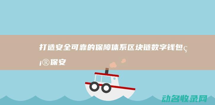打造安全可靠的保障体系 区块链数字钱包 (确保安全质量可控)
