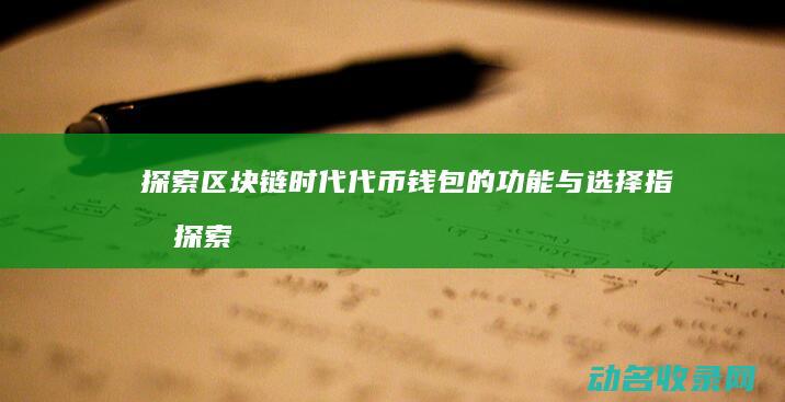 探索区块链时代 代币钱包的功能与选择指南 (探索区块链技术在)