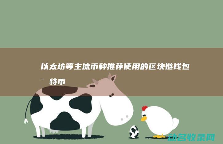以太坊等主流币种推荐使用的区块链钱包 比特币 (以太坊主流客户端Geth架构)