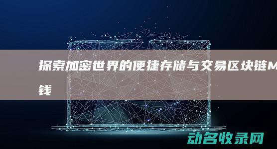 探索加密世界的便捷存储与交易 区块链MOON钱包 (加密世界官网)