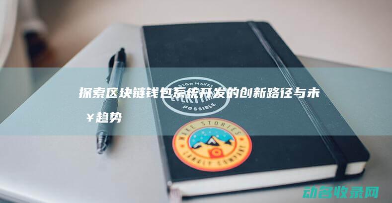 探索区块链钱包系统开发的创新路径与未来趋势 (探索区块链技术)