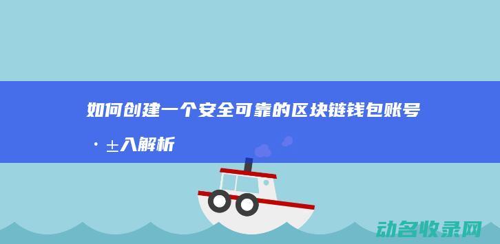 如何创建一个安全可靠的区块链钱包账号 深入解析 (如何创建一个自己的网站)