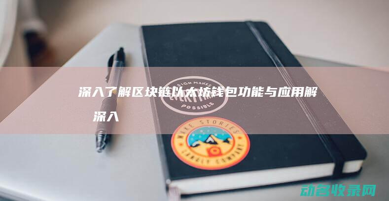 深入了解区块链以太坊钱包 功能与应用解析 (深入了解区块链技术)