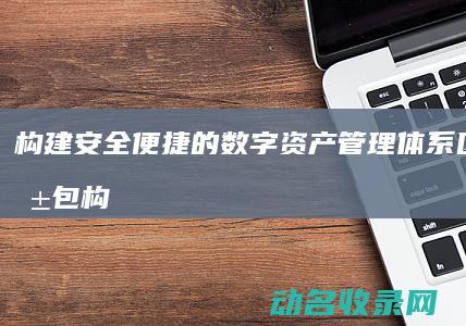 构建安全 便捷的数字资产管理体系 区块链钱包 (构建安全便捷高效绿色经济的现代综合交通运输体系)