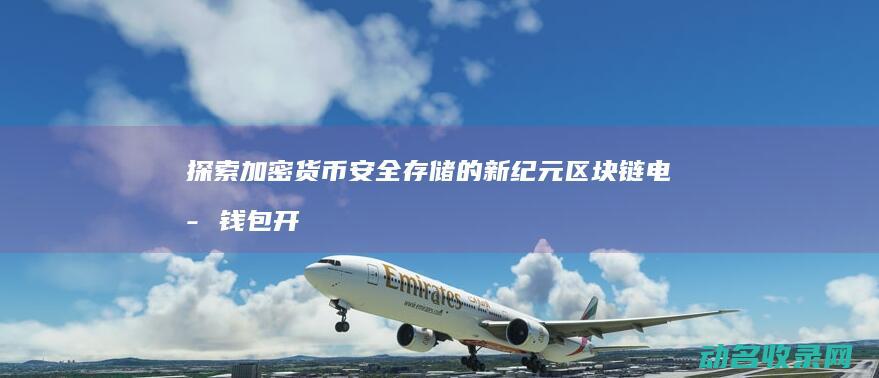 探索加密货币安全存储的新纪元 区块链电子钱包开发 (探索加密货币的意义)