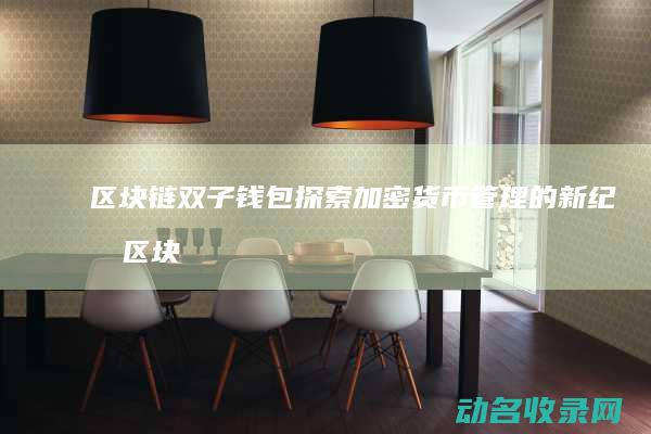 区块链双子钱包 探索加密货币管理的新纪元 (区块链双子星总部)