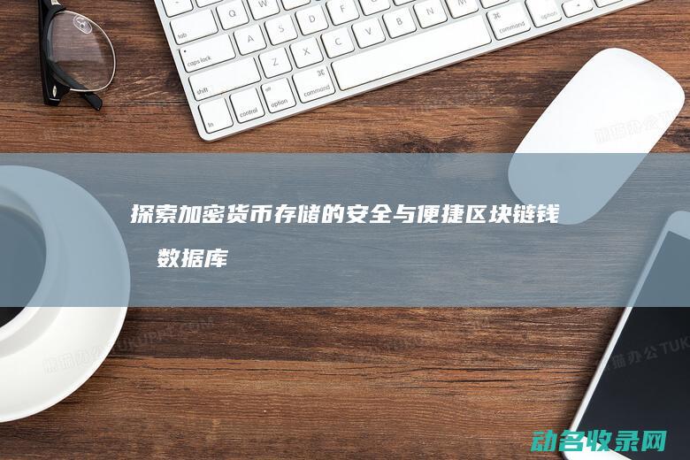 探索加密货币存储的安全与便捷 区块链钱包数据库 (探索加密货币的意义)